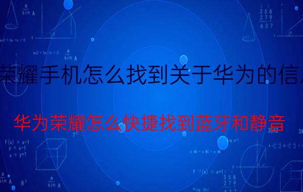 荣耀手机怎么找到关于华为的信息 华为荣耀怎么快捷找到蓝牙和静音？